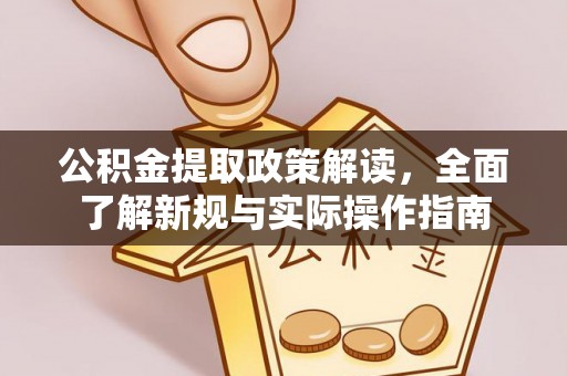 商机公积金提取政策解读，全面了解新规与实际操作指南