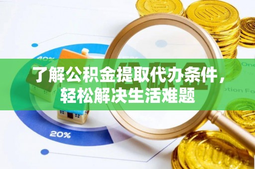 商机了解公积金提取代办条件，轻松解决生活难题