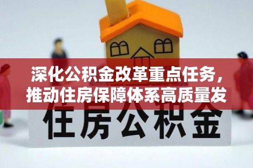 商机深化公积金改革重点任务，推动住房保障体系高质量发展