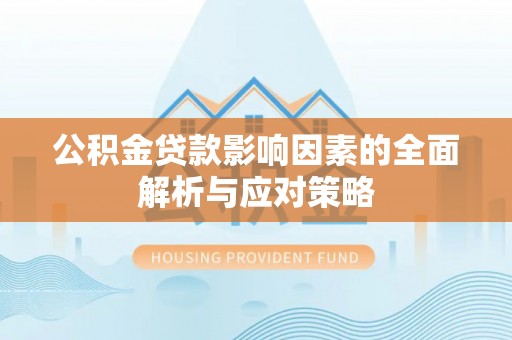 商机公积金贷款影响因素的全面解析与应对策略