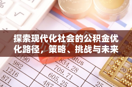 商机探索现代化社会的公积金优化路径，策略、挑战与未来展望