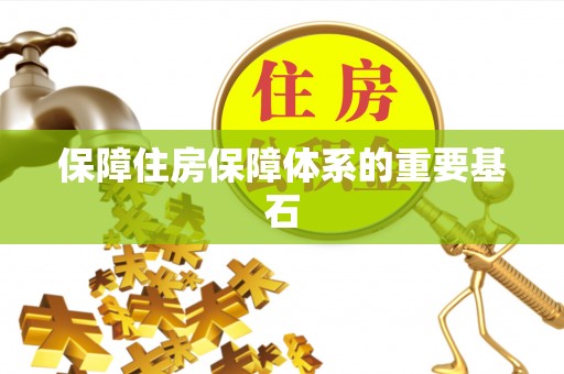 商机保障住房保障体系的重要基石